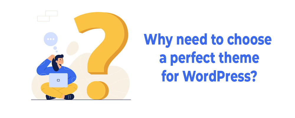 Why need to choose a perfect theme for WordPress