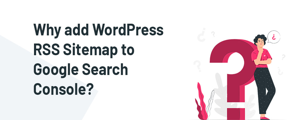 Why add WordPress RSS Sitemap to Google Search Console?
