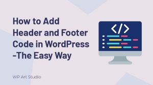 How to Add Header and Footer Code in WordPress? Easy Way